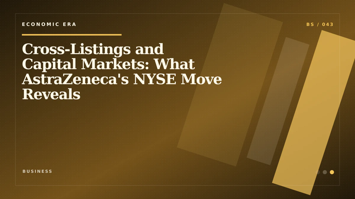 Cross-Listings and Capital Markets: What AstraZeneca's NYSE Move Reveals