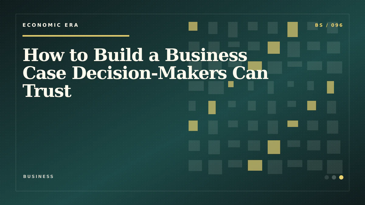How to Build a Business Case Decision-Makers Can Trust