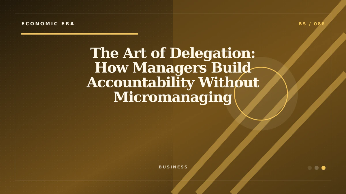 The Art of Delegation: How Managers Build Accountability Without Micromanaging